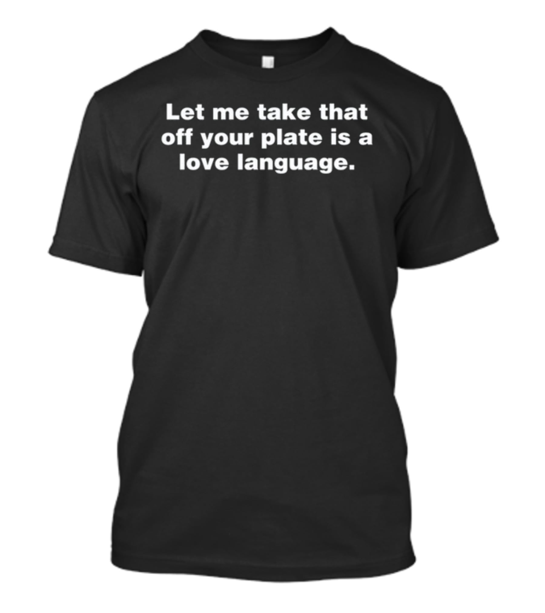 Let Me Take That Off Your Plate Is A Love Language T-Shirt