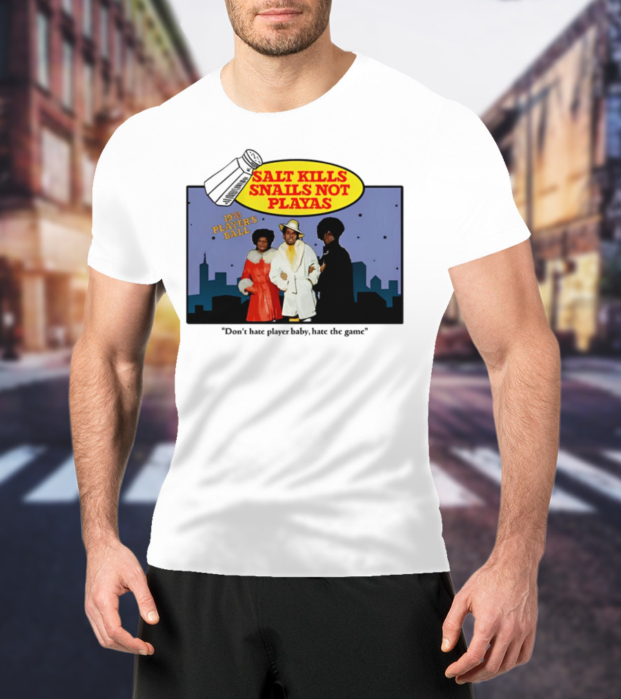Salt Kills Snails Not Playas 1975 Player's Ball Don't Hate Player Baby Hate The Game T-Shirt