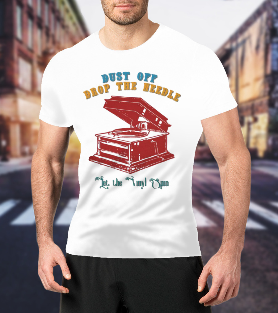 Dust Off Drop The Needle Let The Vinyl Spin T-Shirt