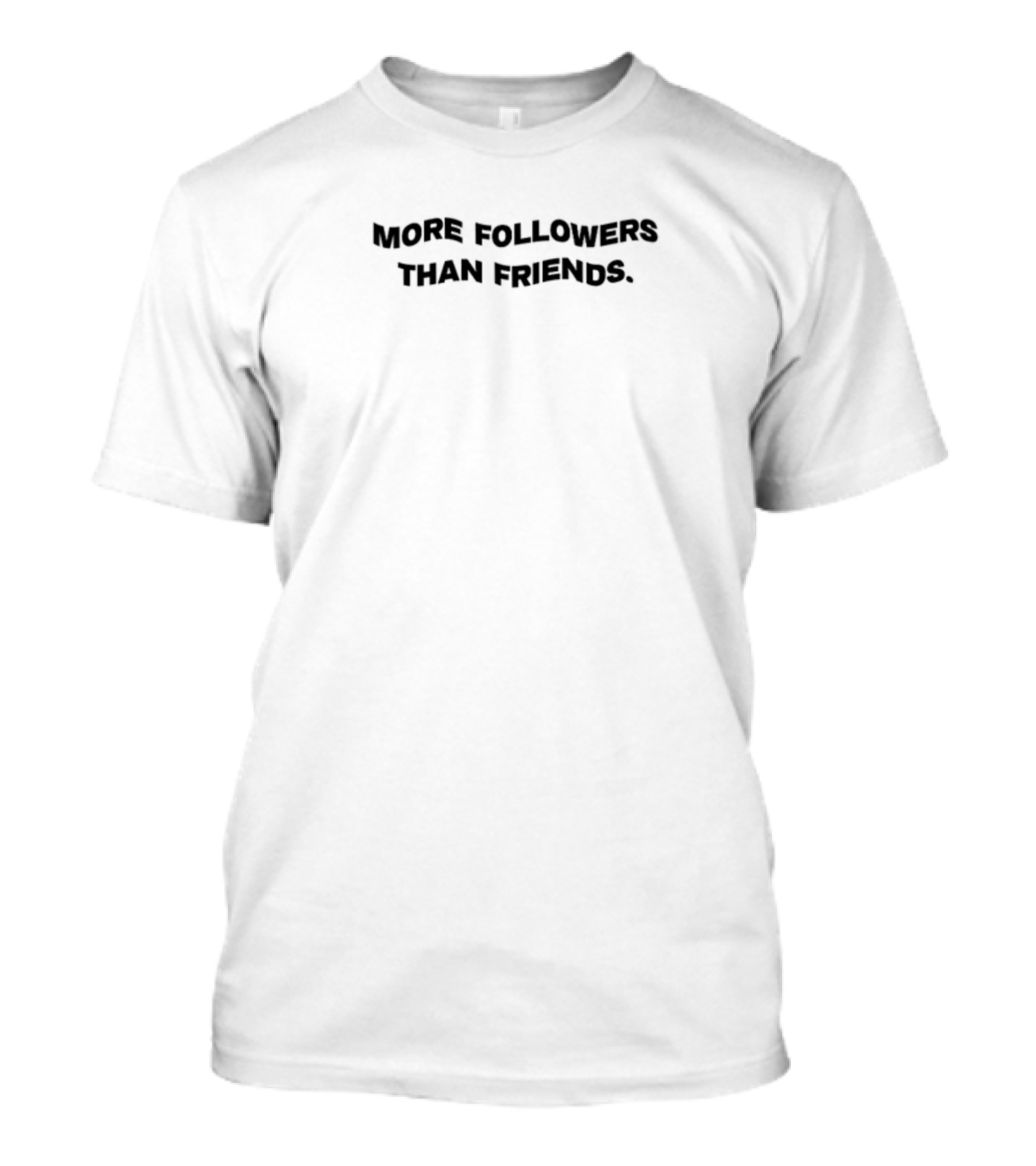 Francescacheeks More Followers Than Friends New T-Shirt