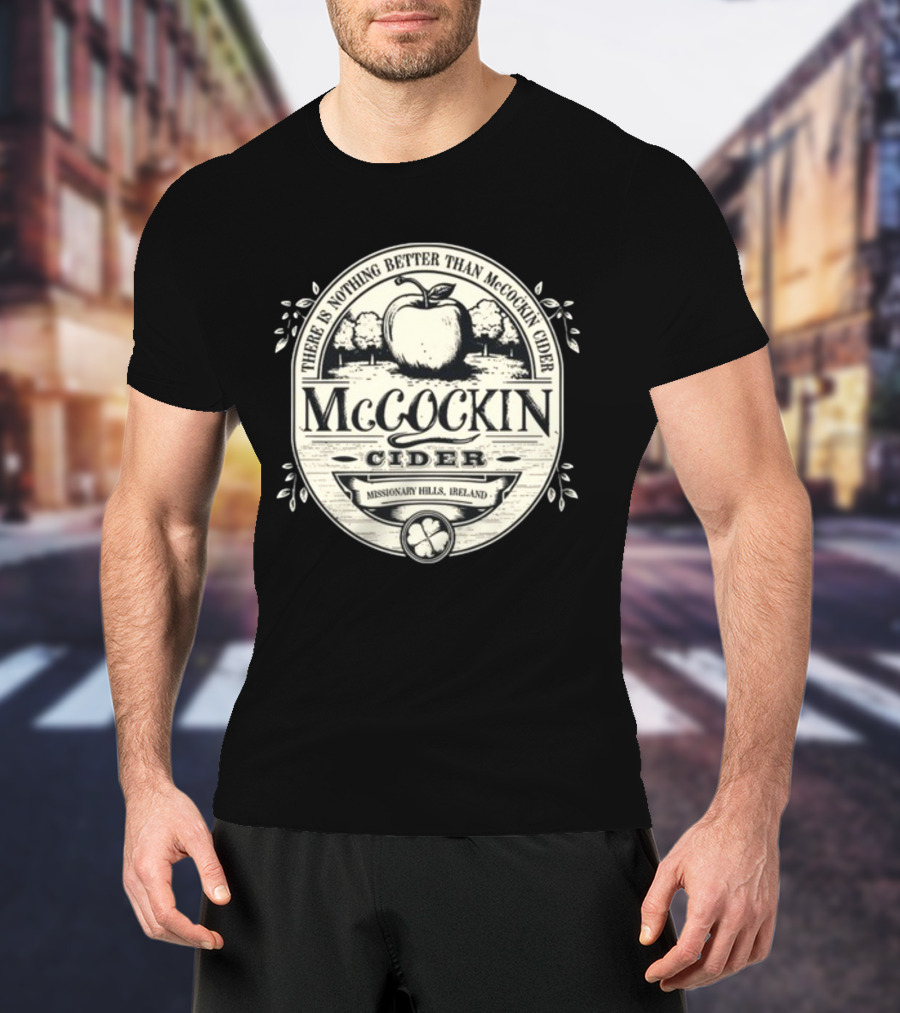 There Is Nothing Better Than McCockin Cider Missionary Hills Ireland T-Shirt