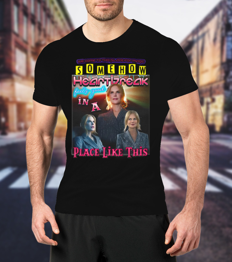 We Come To This Place For Magic Somehow Heartbreak Feels Good In A Place Like This Nicole T-Shirt