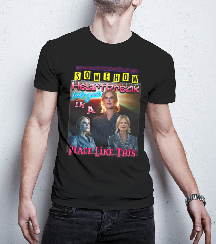 We Come To This Place For Magic Somehow Heartbreak Feels Good In A Place Like This Nicole T-Shirt