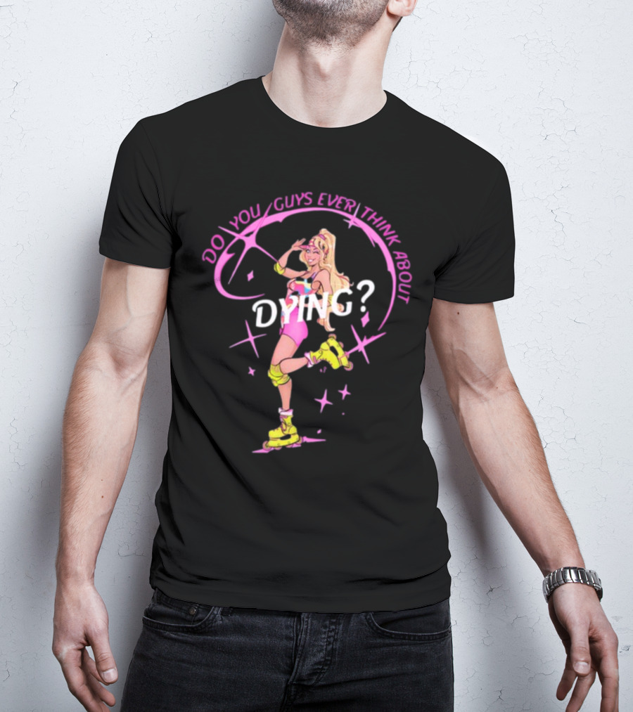 Captaintooshie Do You Guys Ever Think About Dying Barbie Roller Skating T-Shirt