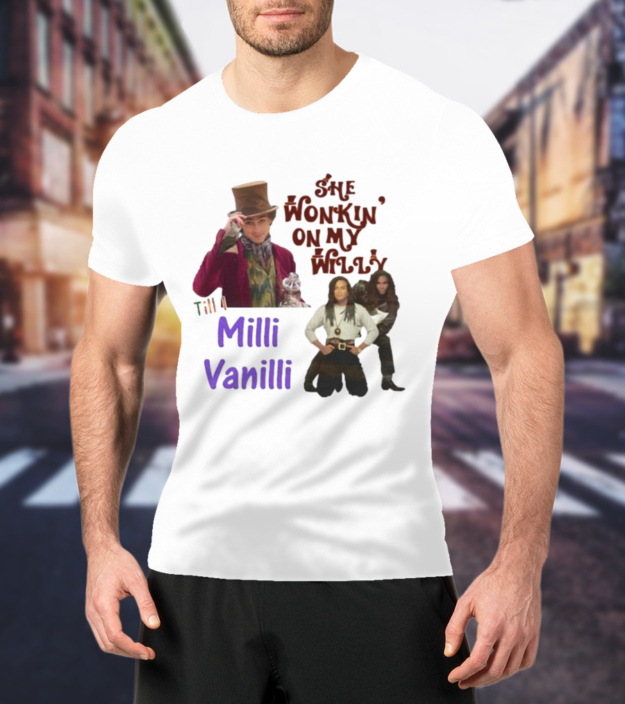 She Wonkin' On My Willy Till I Milli Vanilli T-Shirt