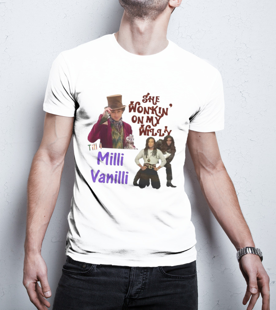 She Wonkin' On My Willy Till I Milli Vanilli T-Shirt