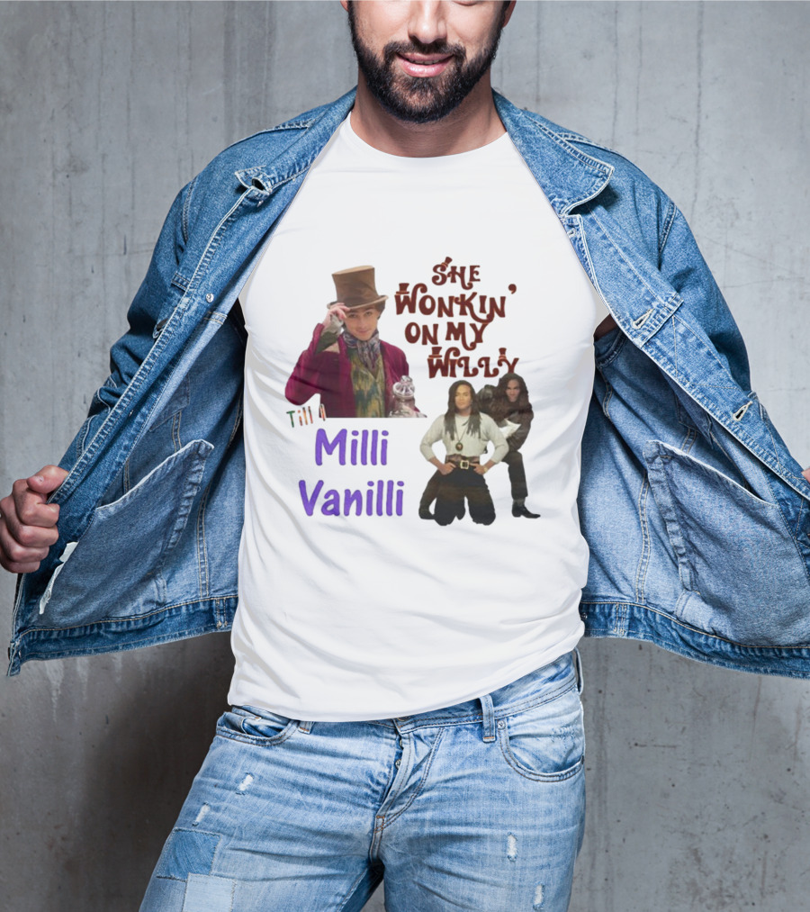 She Wonkin' On My Willy Till I Milli Vanilli T-Shirt