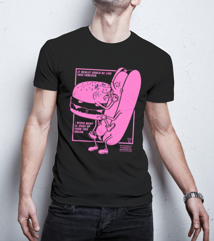 It Really Could Be Like This Forever I Never Want To Wake Up From This Dream Hot Dog And Burger Embrace T-Shirt