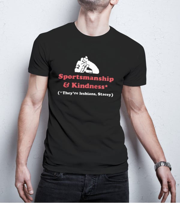 Sportsmanship And Kindness They're Lesbians Stacey Sports Embrace T-Shirt