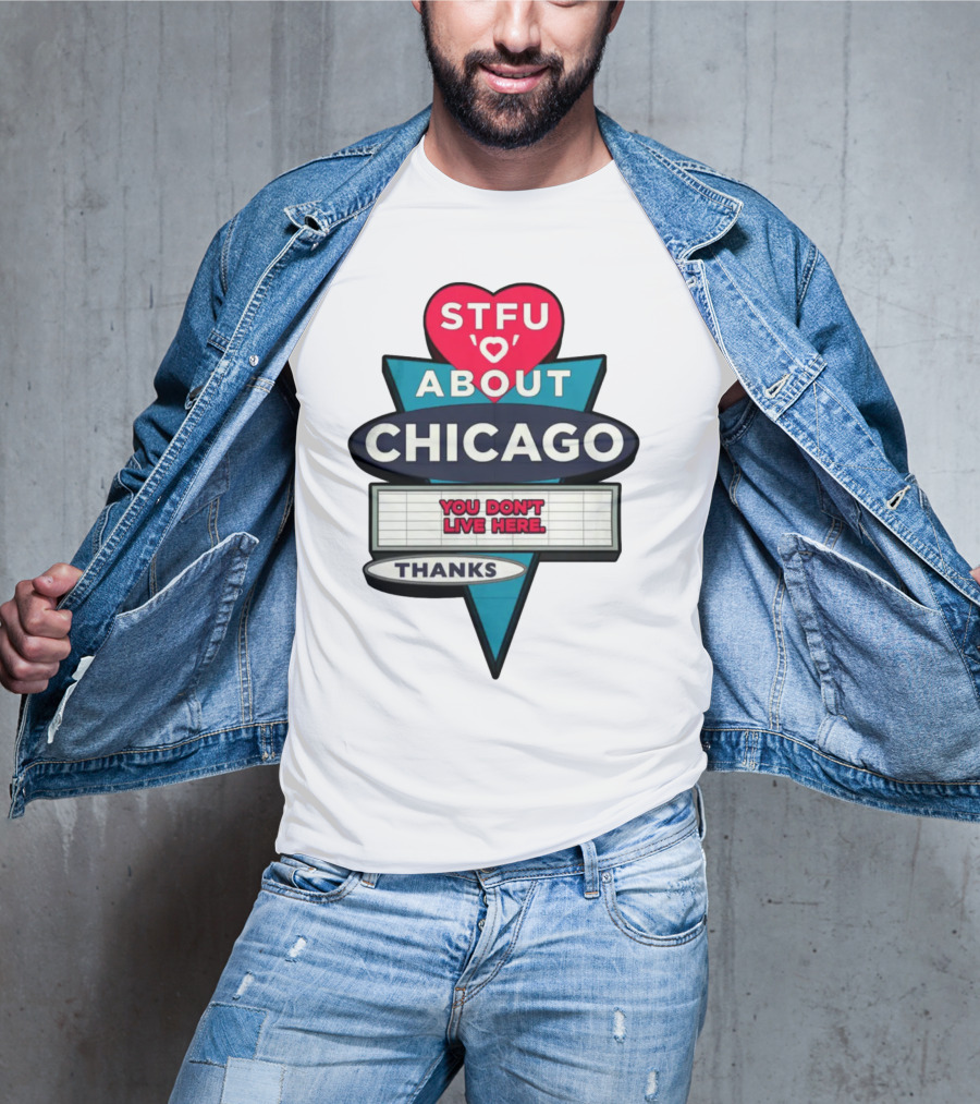 STFU Heart About Chicago You Don't Live Here Thanks T-Shirt