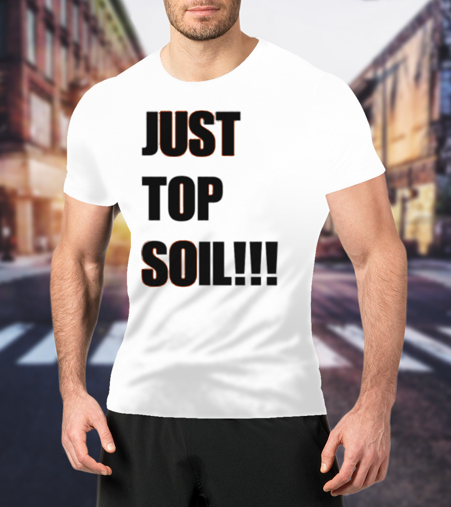 JUST TOP SOIL T-Shirt