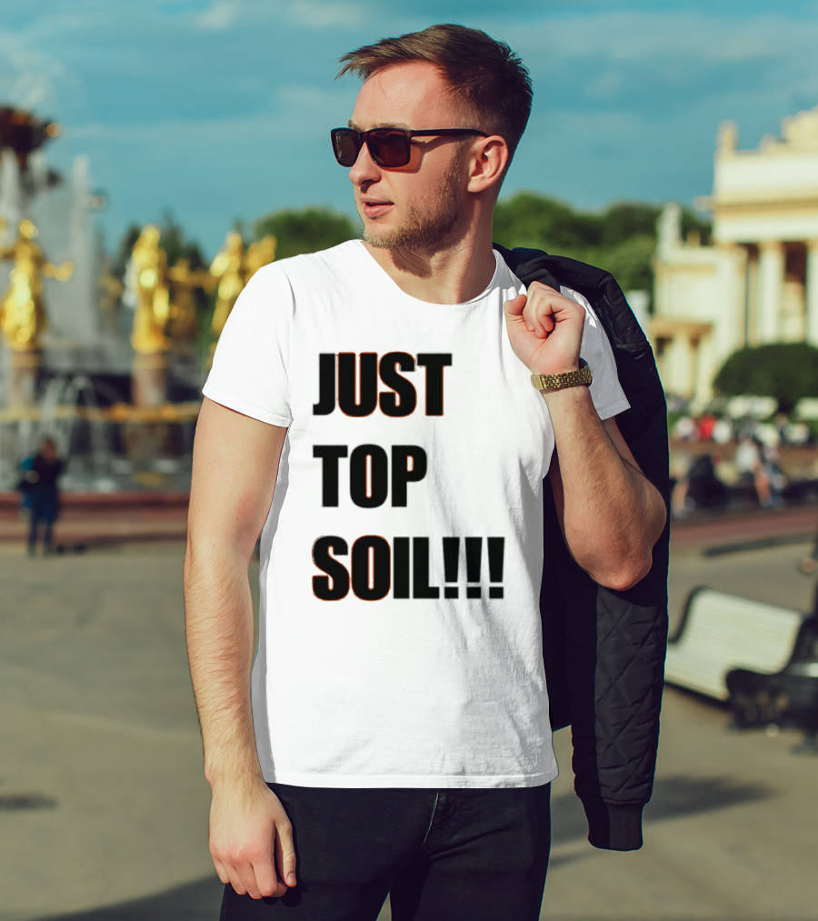 JUST TOP SOIL T-Shirt