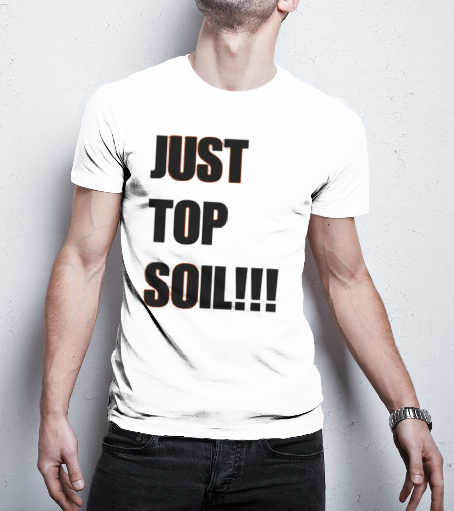 JUST TOP SOIL T-Shirt