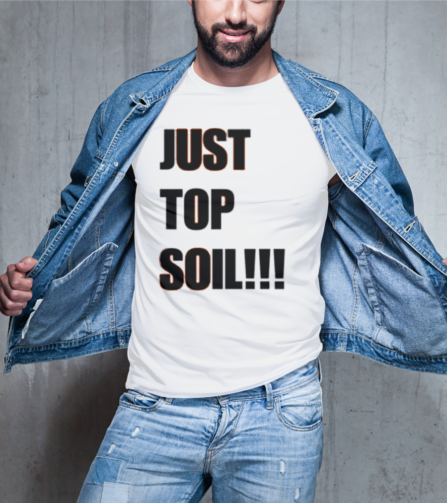 JUST TOP SOIL T-Shirt