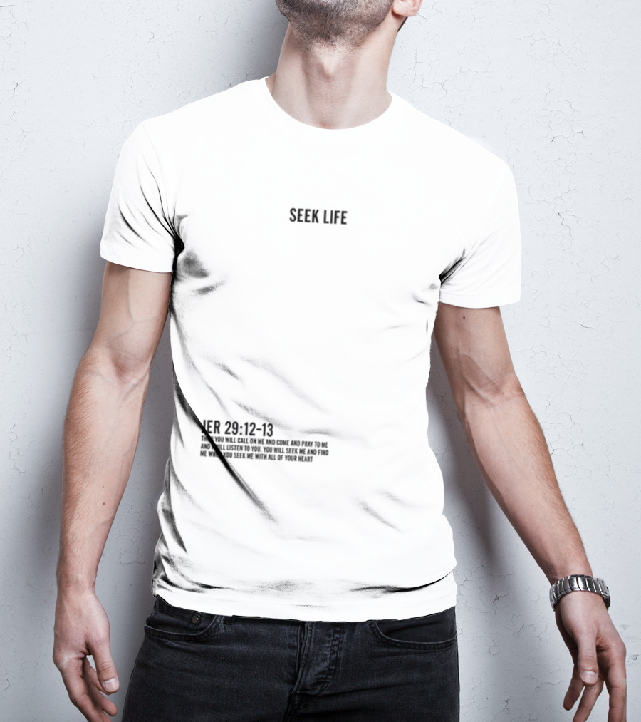 Seek Life Jer 29 12-13 You Will Call Me And Pray Listen Seek Me Hearts T-Shirt