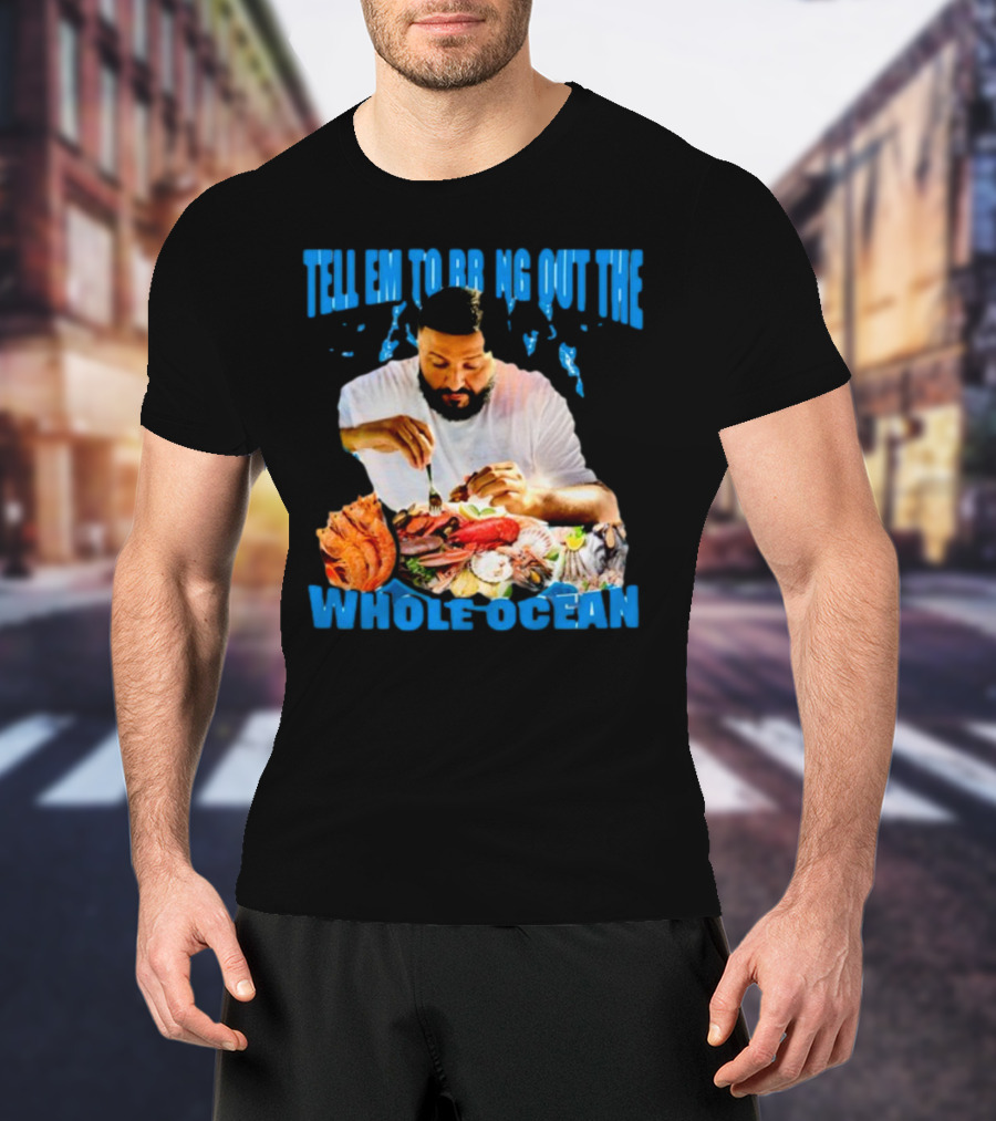 Tell Em To Bring Out The Whole Ocean Seafood Feast T-Shirt