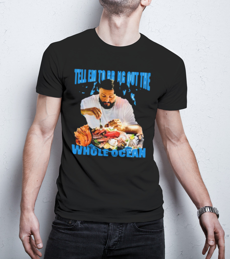 Tell Em To Bring Out The Whole Ocean Seafood Feast T-Shirt