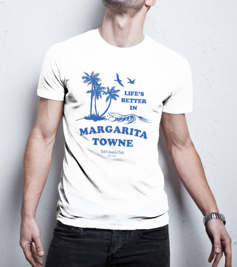 Life's Better In Margarita Towne Ted's Beach Club Est. 1986 T-Shirt