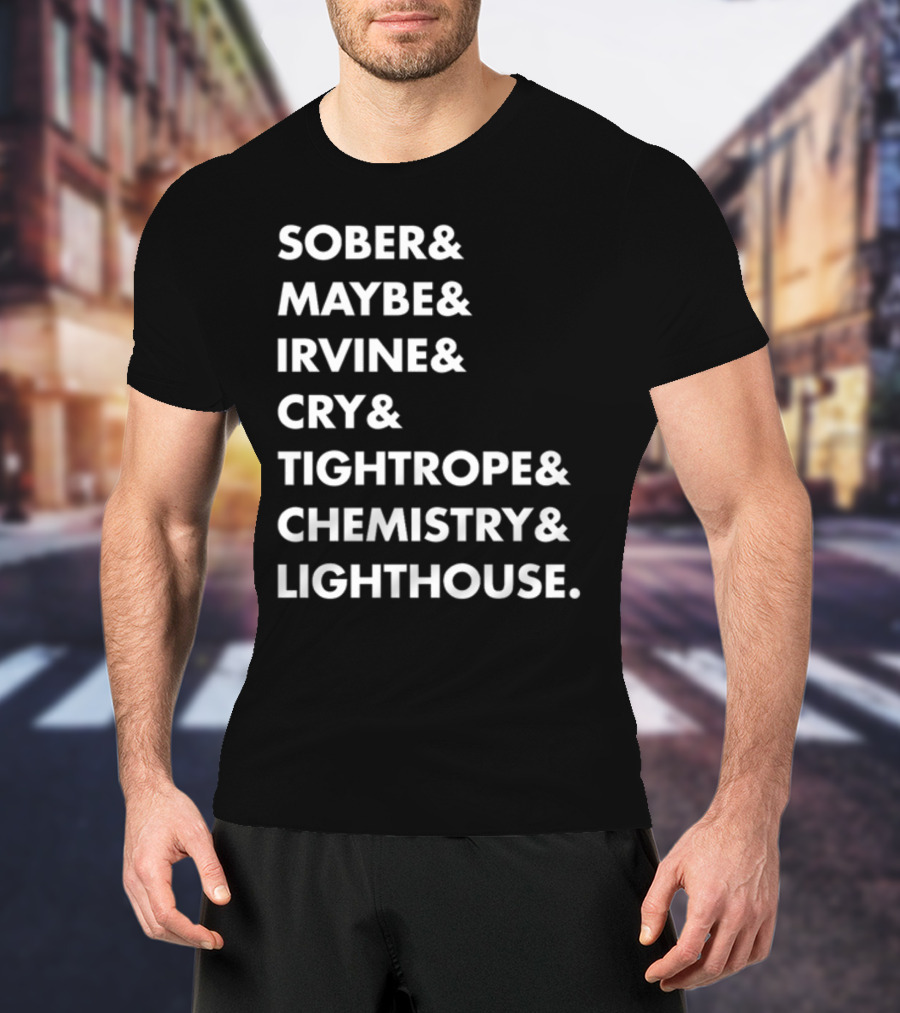 Sober Maybe Irvine Cry Tightrope Chemistry Lighthouse Playlist T-Shirt