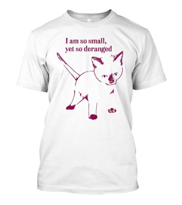 I Am So Small Yet So Deranged Catwheezie T-Shirt