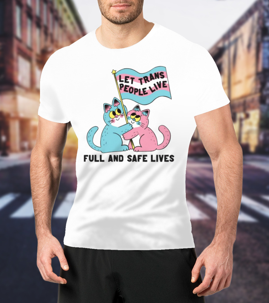 Let Trans People Live Full And Safe Lives Cats Hugging Trans Flag T-Shirt