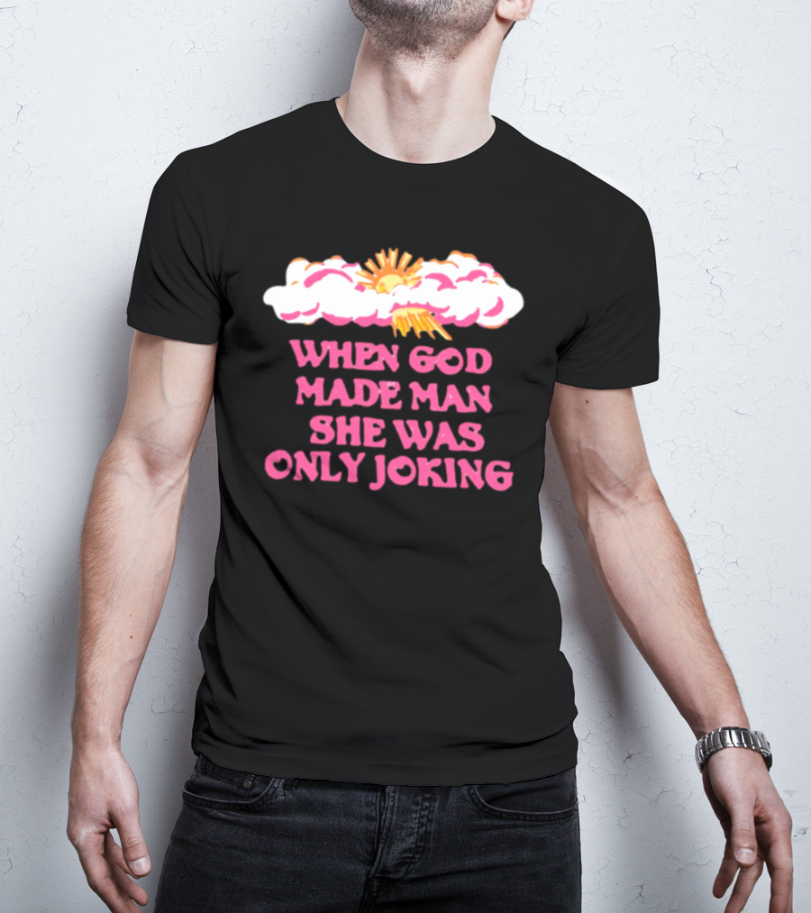 O-Mighty When God Made Man She Was Only Joking Clouds Sun T-Shirt