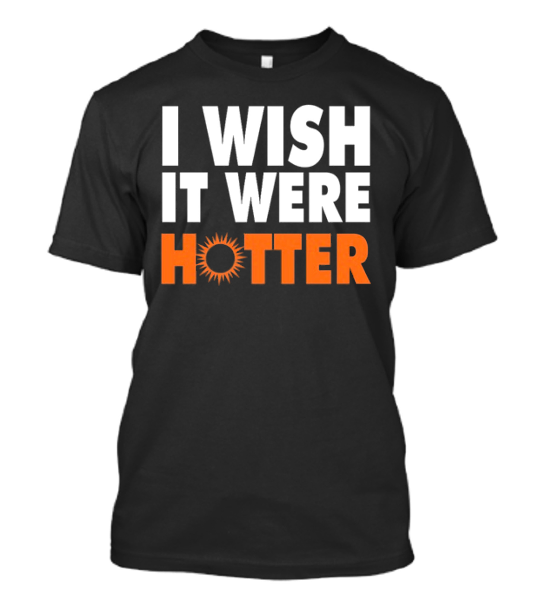 I Wish It Were Hotter Sunburst T-Shirt