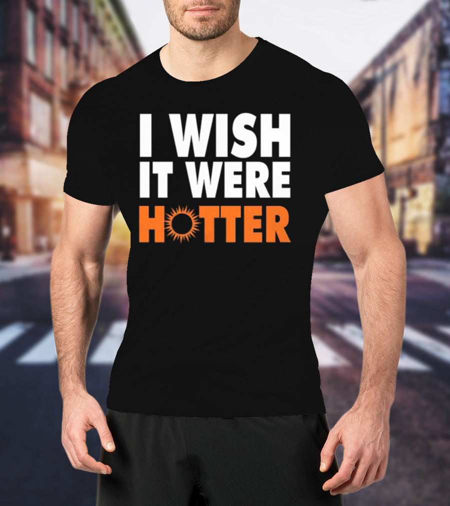 I Wish It Were Hotter Sunburst T-Shirt
