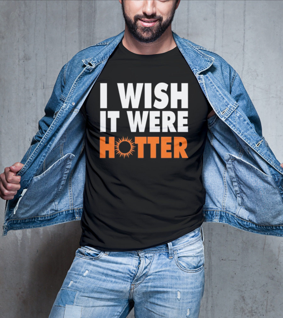 I Wish It Were Hotter Sunburst T-Shirt