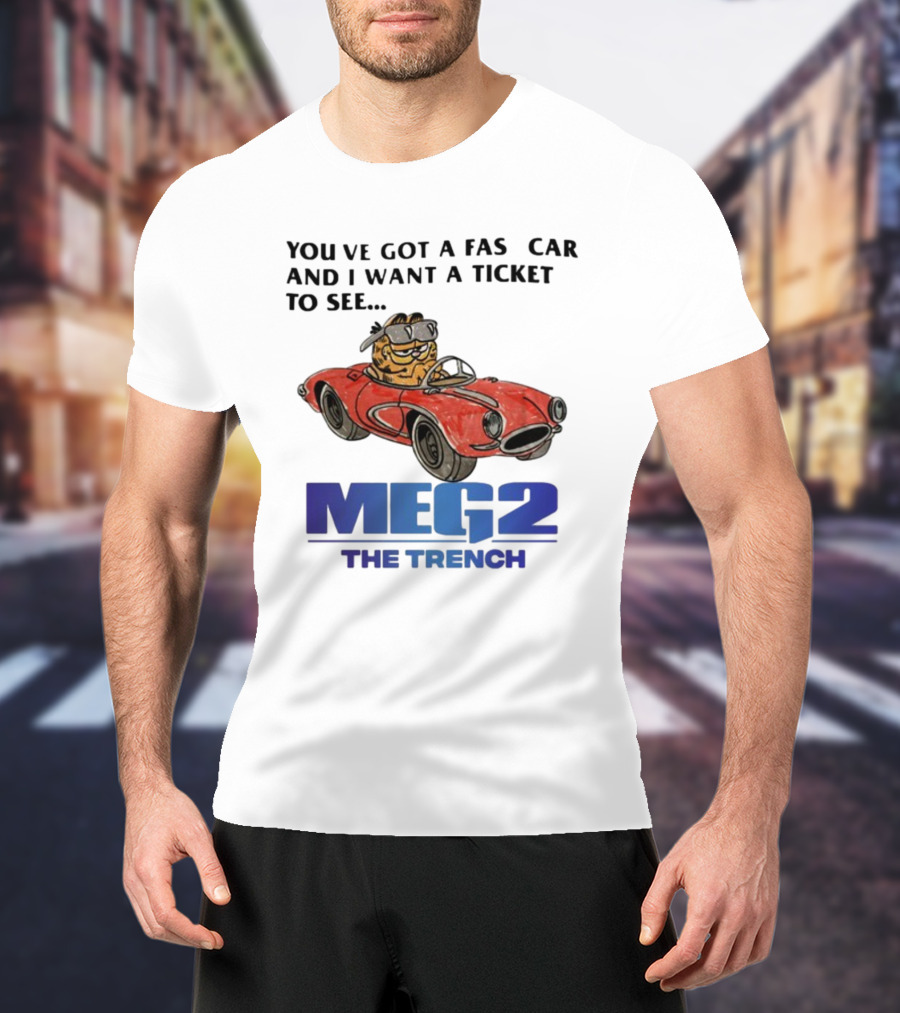 You've Got A Fast Car Garfield Driving Want A Ticket To See Meg 2 The Trench T-Shirt