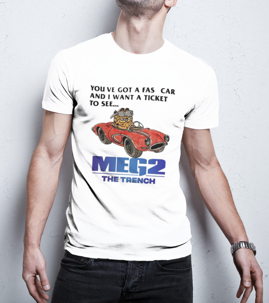 You've Got A Fast Car Garfield Driving Want A Ticket To See Meg 2 The Trench T-Shirt