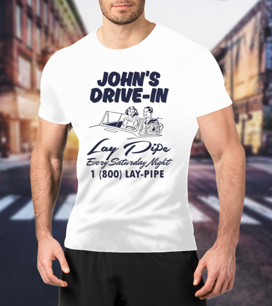 JOHN'S DRIVE-IN LAY PIPE EVERY SATURDAY NIGHT 1 (800) LAY-PIPE UNETHICALTHREADS T-Shirt