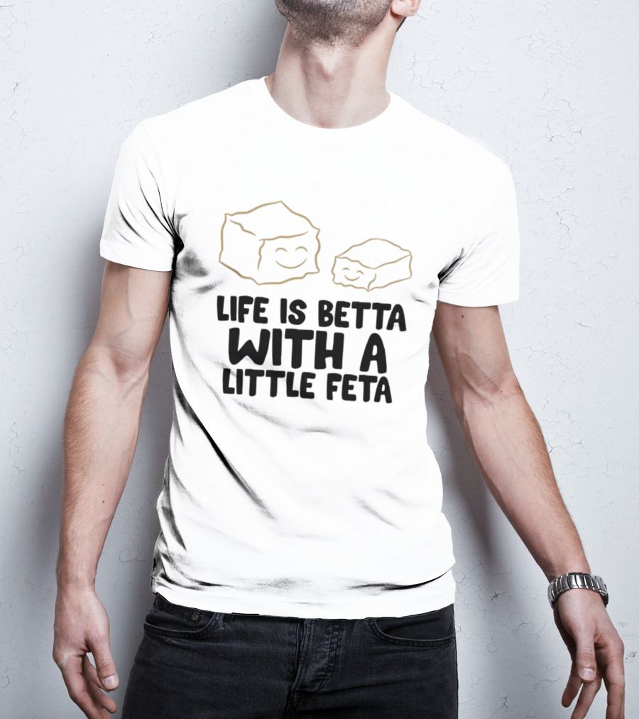 Life Is Betta With A Little Feta Cheese Lover T-Shirt