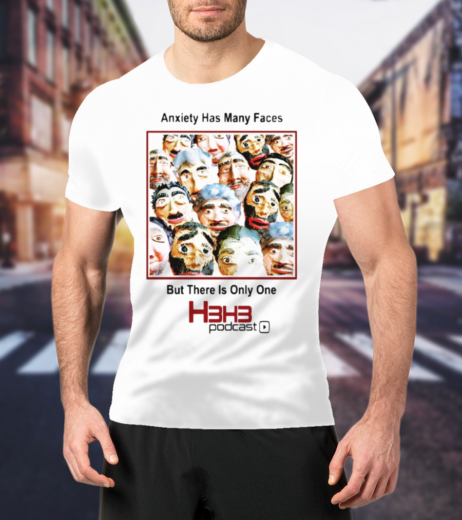 Anxiety Has Many Faces But There Is Only One H3h3 Podcast T-Shirt