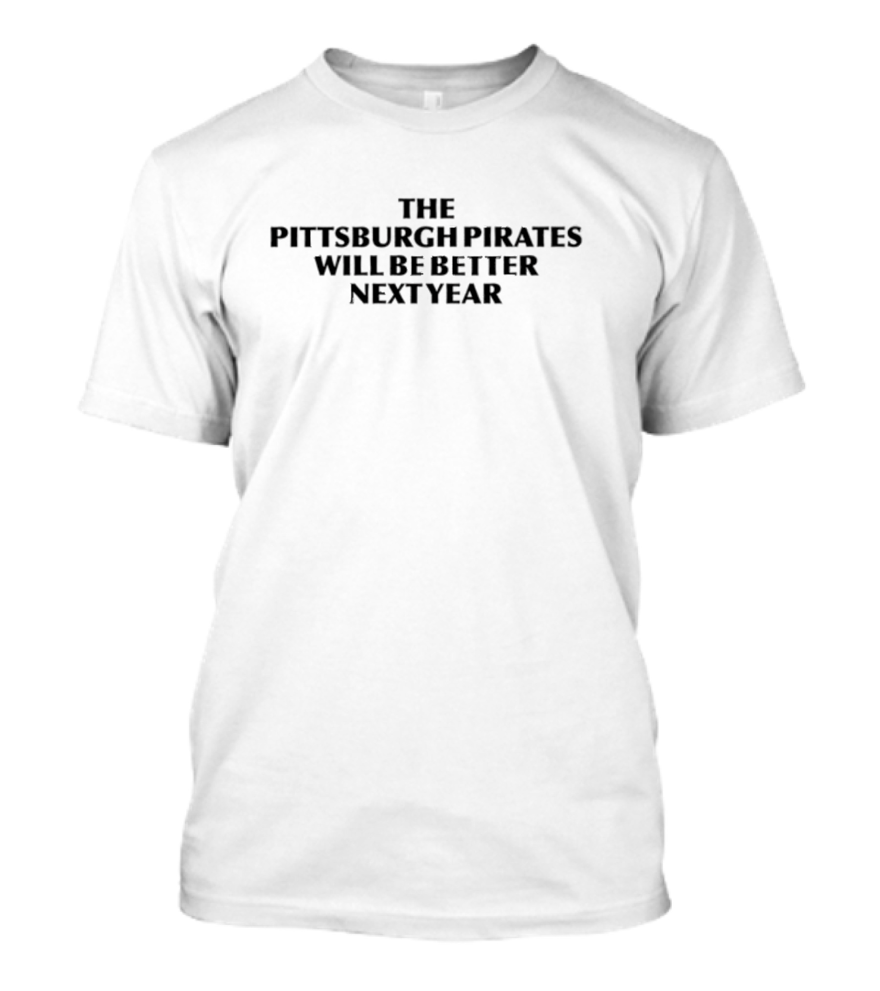 PGHNoContext The Pittsburgh Pirates Will Be Better Next Year T-Shirt