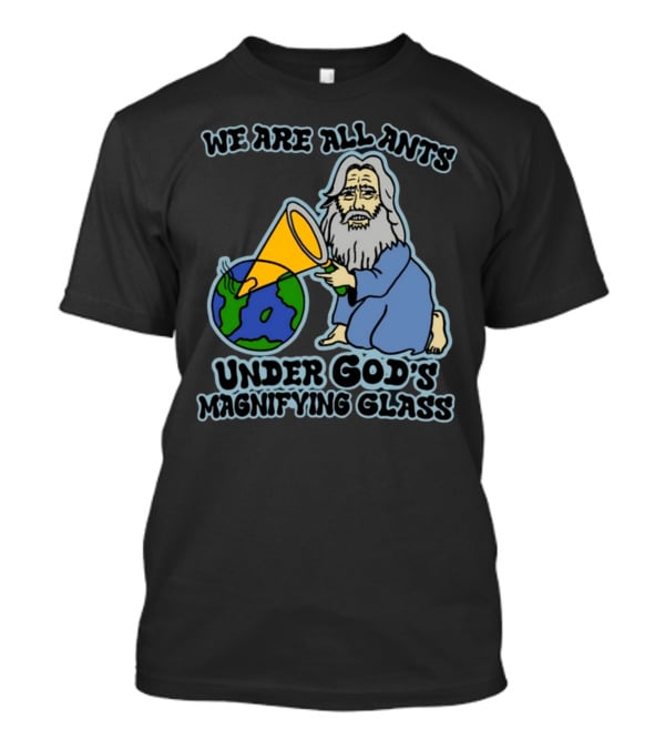 We Are All Ants Under God's Magnifying Glass Earth T-Shirt