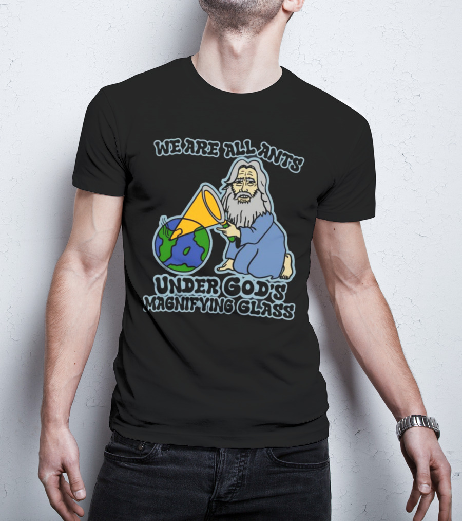 We Are All Ants Under God's Magnifying Glass Earth T-Shirt
