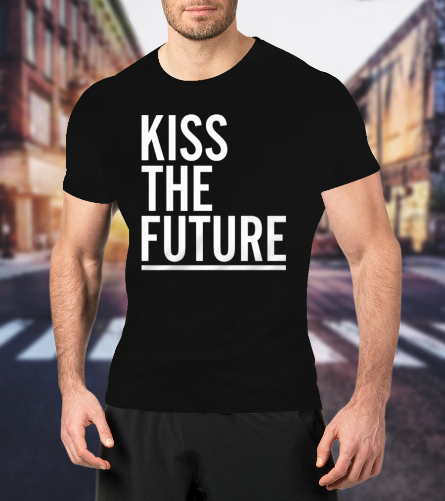 Kiss The Future Bold Inspirational Message T-Shirt