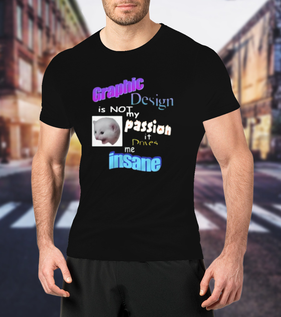 Graphic Design Is Not My Passion It Drives Me Insane Funny Cat Meme Mockup T-Shirt