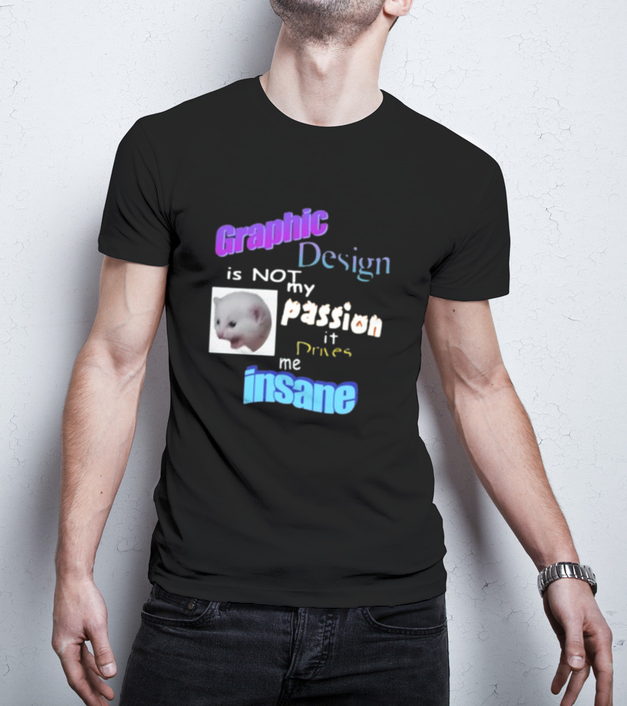 Graphic Design Is Not My Passion It Drives Me Insane Funny Cat Meme Mockup T-Shirt