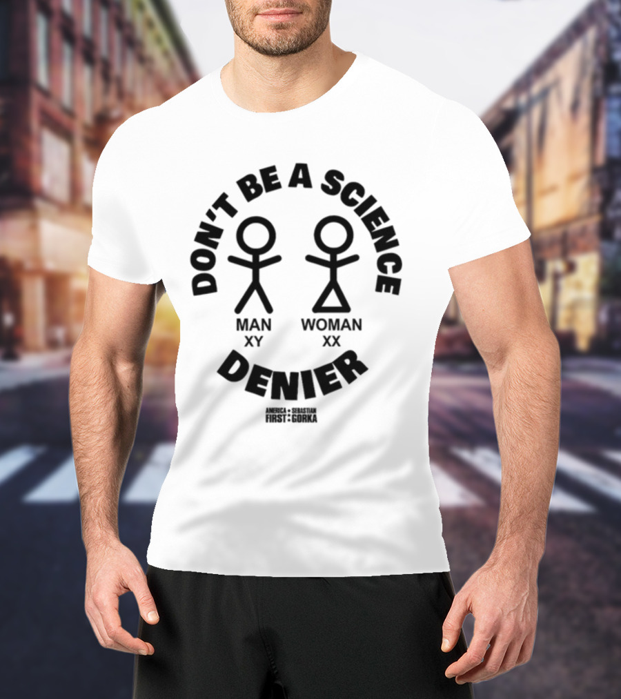 Don't Be A Science Denier Man XY Woman XX America First Sebastian Gorka T-Shirt