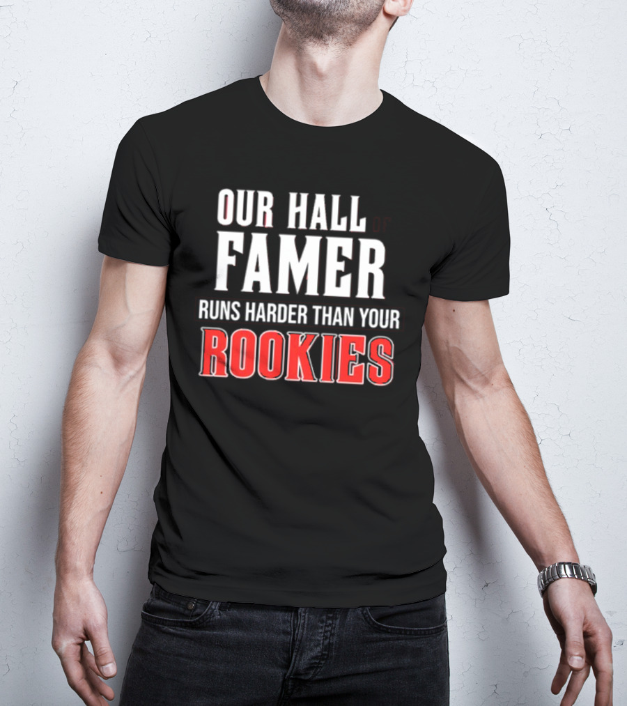 Our Hall Of Famer Runs Harder Than Your Rookies T-Shirt