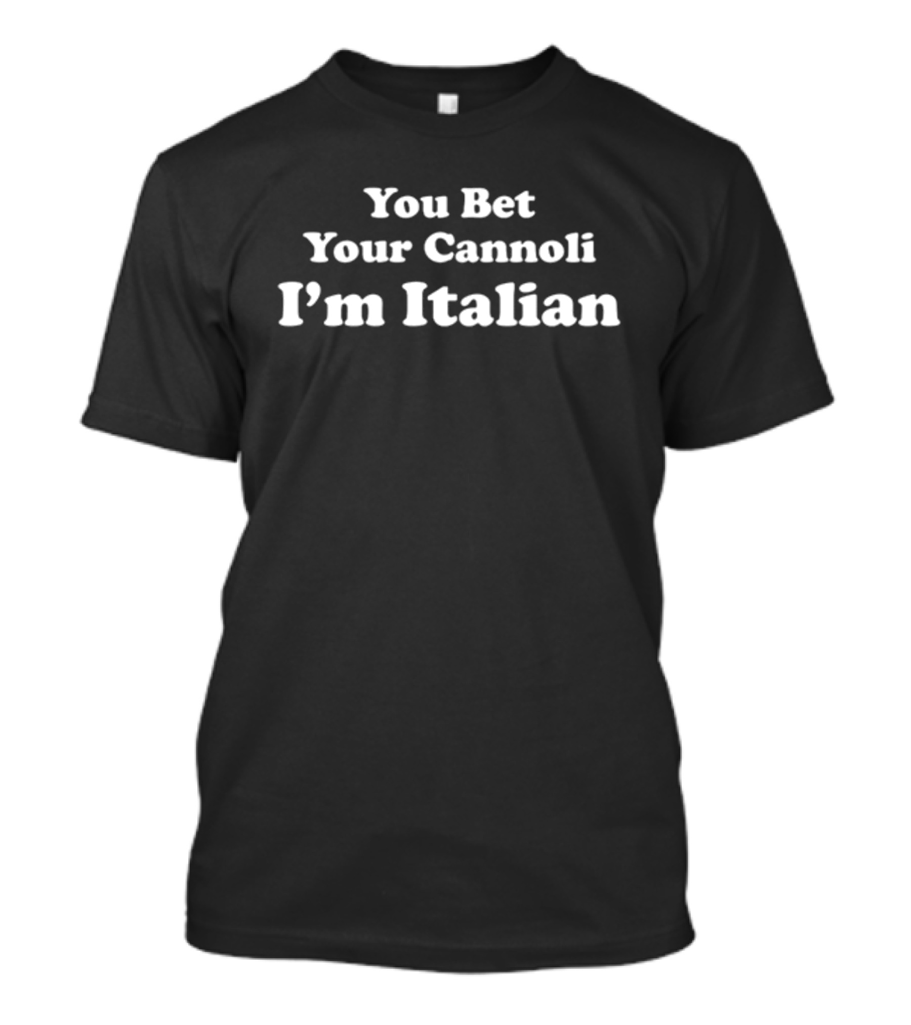 You Bet Your Cannoli I'm Italian T-Shirt
