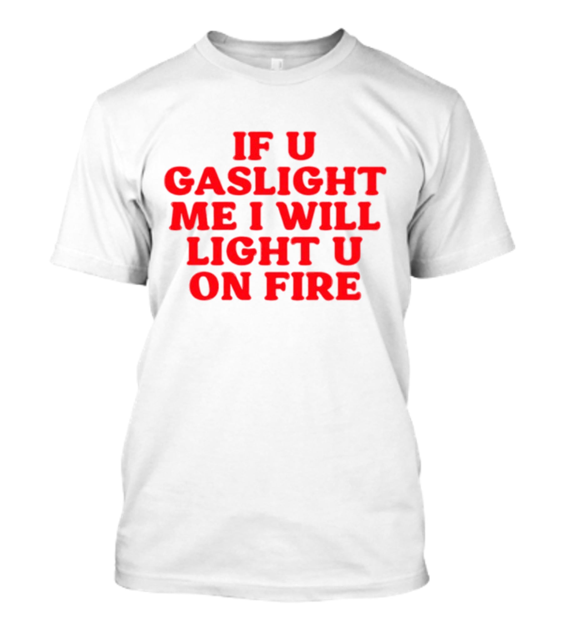 If U Gaslight Me I Will Light U On Fire Cyberwifey T-Shirt