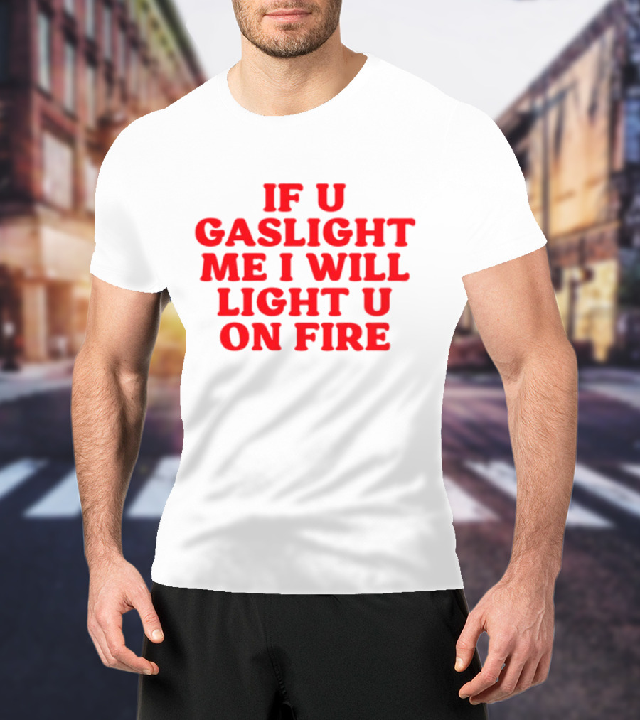 If U Gaslight Me I Will Light U On Fire Cyberwifey T-Shirt
