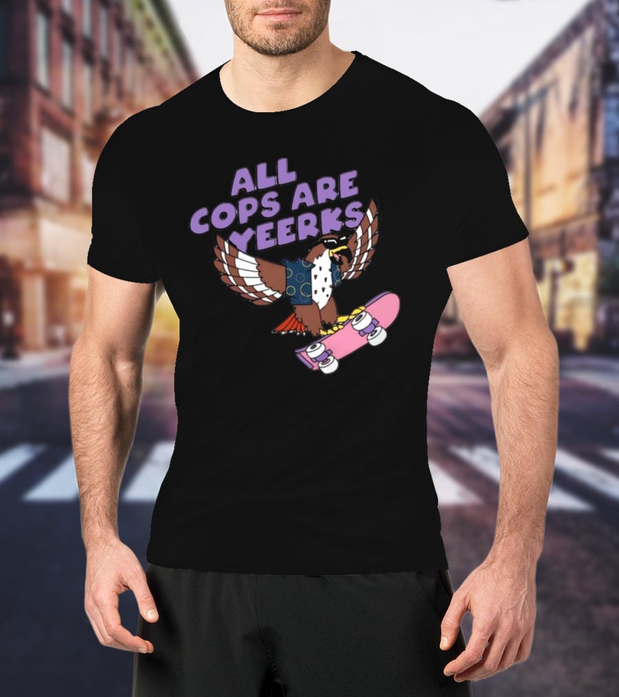 ALL COPS ARE YEERKS HAWK WITH SKATEBOARD T-Shirt