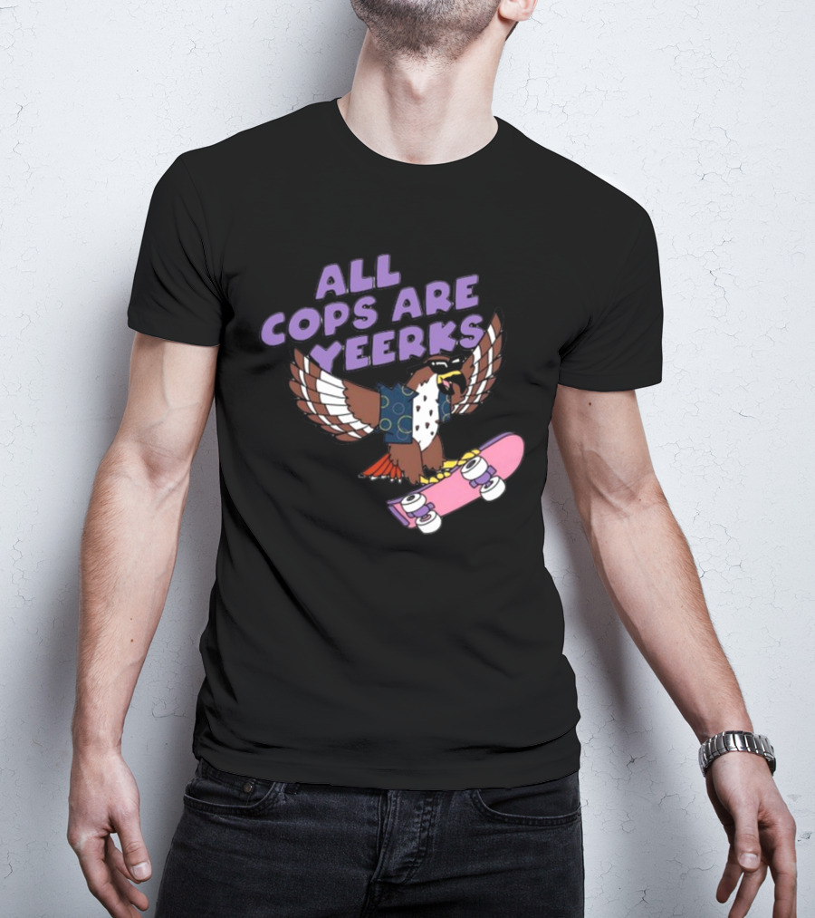ALL COPS ARE YEERKS HAWK WITH SKATEBOARD T-Shirt