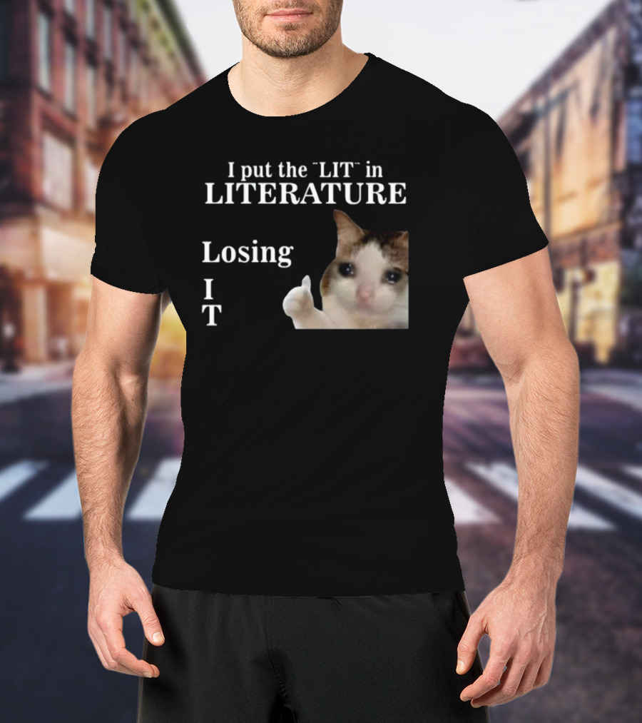 I Put The Lit In Literature Losing It Crying Cat Meme T-Shirt