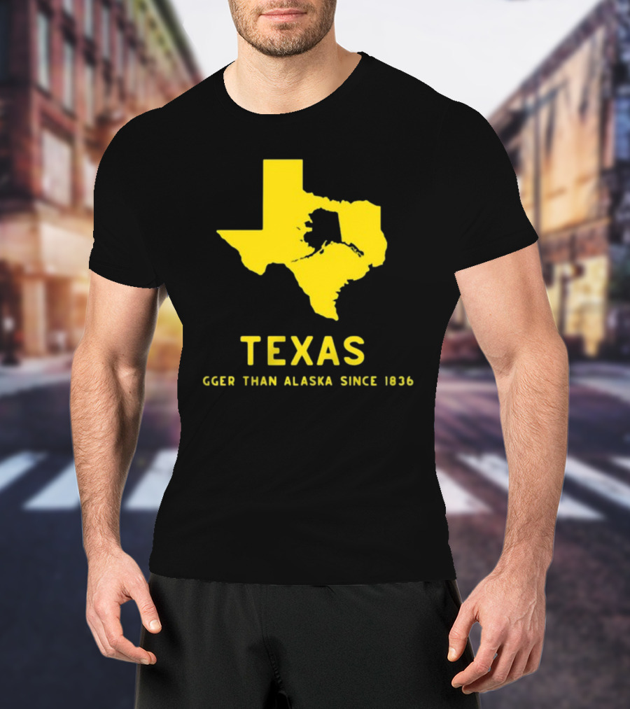 Texas Humor Bigger Than Alaska Since 1836 T-Shirt