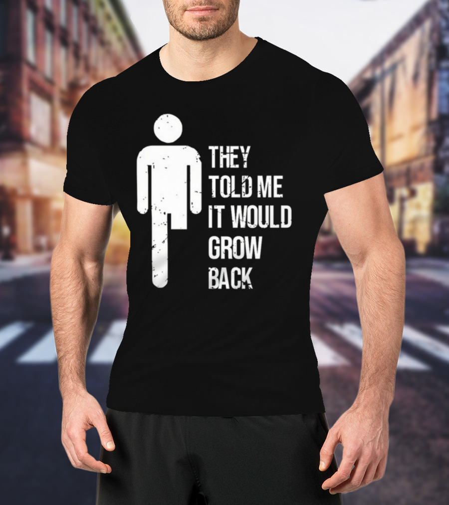 They Told Me It Would Grow Back One-Legged Figure T-Shirt